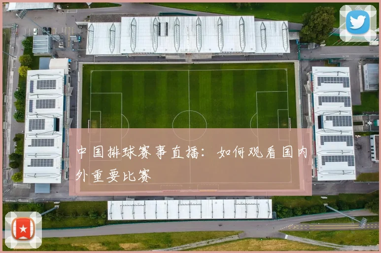 中国排球赛事直播：如何观看国内外重要比赛