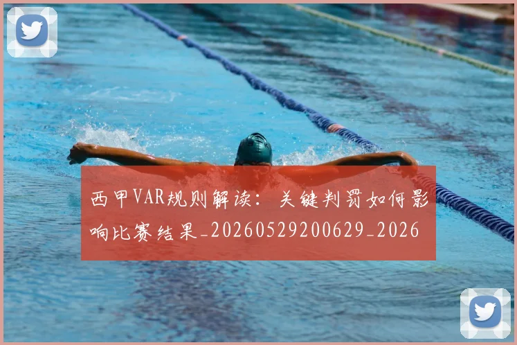 西甲VAR规则解读:关键判罚如何影响比赛结果_20260529200629_20260703181832