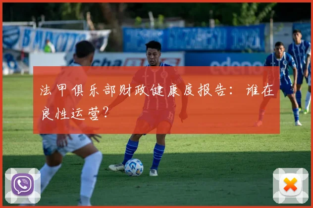法甲俱乐部财政健康度报告：谁在良性运营？